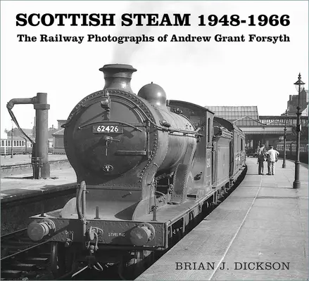 Schottischer Dampf 1948-1966: Die Eisenbahnfotografien von Andrew Grant Forsyth - Scottish Steam 1948-1966: The Railway Photographs of Andrew Grant Forsyth