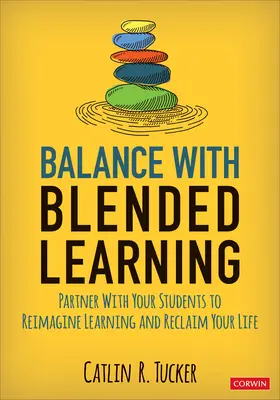Gleichgewicht mit Blended Learning: Partnerschaft mit Ihren Schülern, um das Lernen neu zu gestalten und Ihr Leben neu zu gestalten - Balance with Blended Learning: Partner with Your Students to Reimagine Learning and Reclaim Your Life
