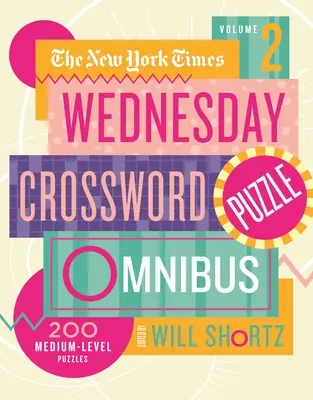 Das New York Times Mittwochs Kreuzworträtsel Omnibus, Band 2: 200 mittelschwere Rätsel - The New York Times Wednesday Crossword Puzzle Omnibus Volume 2: 200 Medium-Level Puzzles