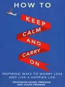 How to Keep Calm and Carry On - Inspirierende Wege, um sich weniger Sorgen zu machen und ein glücklicheres Leben zu führen - How to Keep Calm and Carry On - Inspiring ways to worry less and live a happier life