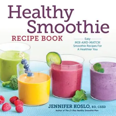 Gesundes Smoothie-Rezeptbuch: Einfache, kombinierbare Smoothie-Rezepte für ein gesünderes Leben - Healthy Smoothie Recipe Book: Easy Mix-And-Match Smoothie Recipes for a Healthier You