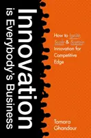 Innovation ist jedermanns Sache: Wie man Innovationen anstößt, skaliert und erhält, um Wettbewerbsvorteile zu erzielen - Innovation Is Everybody's Business: How to Ignite, Scale, and Sustain Innovation for Competitive Edge