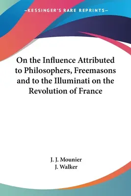 Über den Einfluss, der Philosophen, Freimaurern und den Illuminaten auf die französische Revolution zugeschrieben wird - On the Influence Attributed to Philosophers, Freemasons and to the Illuminati on the Revolution of France