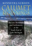 Calumet-Anfänge: Uralte Küstenlinien und Siedlungen am Südende des Michigansees - Calumet Beginnings: Ancient Shorelines and Settlements at the South End of Lake Michigan