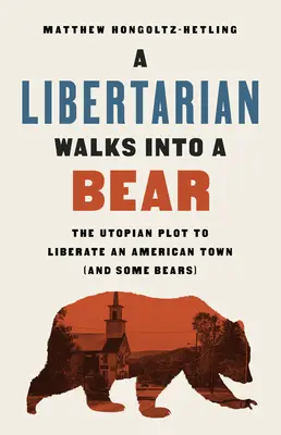 Ein Libertärer begegnet einem Bären: Das utopische Komplott zur Befreiung einer amerikanischen Stadt (und einiger Bären) - A Libertarian Walks Into a Bear: The Utopian Plot to Liberate an American Town (and Some Bears)