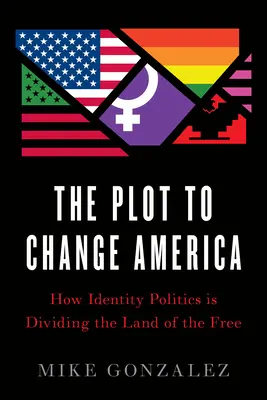 Das Komplott zur Veränderung Amerikas: Wie die Identitätspolitik das Land der Freien spaltet - The Plot to Change America: How Identity Politics Is Dividing the Land of the Free
