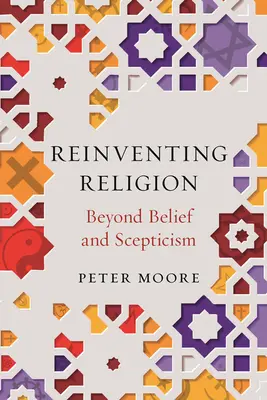 Religion neu erfinden: Jenseits von Glaube und Skepsis - Reinventing Religion: Beyond Belief and Scepticism