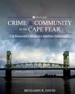 Kriminalität und Gemeinschaft in Cape Fear: Der Leitfaden eines Staatsanwalts für eine gesündere Heimatstadt - Crime and Community in the Cape Fear: A Prosecutor's Guide to a Healthier Hometown