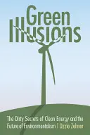 Grüne Illusionen: Die schmutzigen Geheimnisse der sauberen Energie und die Zukunft des Umweltschutzes - Green Illusions: The Dirty Secrets of Clean Energy and the Future of Environmentalism