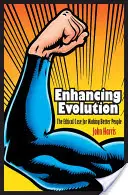 Verbesserung der Evolution: Das ethische Argument für die Schaffung besserer Menschen - Enhancing Evolution: The Ethical Case for Making Better People