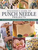 Anfängerhandbuch für Stanznadelprojekte: 26 Accessoires und Dekorationen zum Sticken in Relief - Beginner's Guide to Punch Needle Projects: 26 Accessories and Decorations to Embroider in Relief