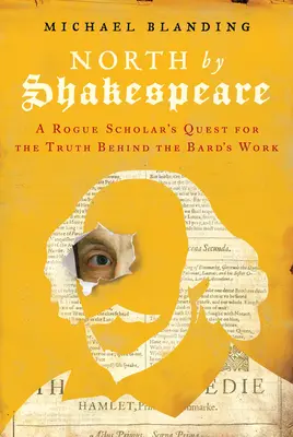 Nördlich von Shakespeare: Die Suche eines abtrünnigen Gelehrten nach der Wahrheit hinter dem Werk des Barden - North by Shakespeare: A Rogue Scholar's Quest for the Truth Behind the Bard's Work