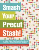 Zerschlagen Sie Ihr Vorratslager! 13 Quilts aus Ihren Jelly Rolls, Charm Squares und Fat Quarters mit Yardage - Smash Your Precut Stash!: 13 Quilts Using Your Jelly Rolls, Charm Squares & Fat Quarters with Yardage