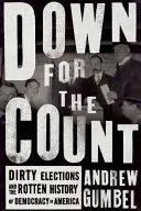 Nieder mit der Zählung: Schmutzige Wahlen und die verkommene Geschichte der Demokratie in Amerika - Down for the Count: Dirty Elections and the Rotten History of Democracy in America