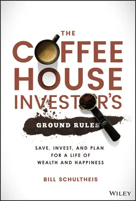 Die Grundregeln des Kaffeehaus-Investors: Sparen, Investieren und Planen für ein Leben in Reichtum und Glücklichsein - The Coffeehouse Investor's Ground Rules: Save, Invest, and Plan for a Life of Wealth and Happiness