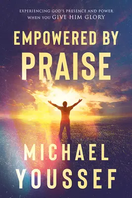 Gestärkt durch Lobpreis: Gottes Gegenwart und Kraft erleben, wenn Sie ihm die Ehre geben - Empowered by Praise: Experiencing God's Presence and Power When You Give Him Glory