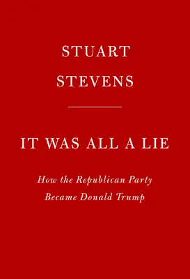 Es war alles eine Lüge: Wie die Republikanische Partei zu Donald Trump wurde - It Was All a Lie: How the Republican Party Became Donald Trump