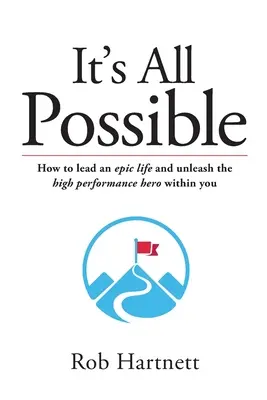 Es ist alles möglich: Wie Sie ein episches Leben führen und den Hochleistungshelden in Ihnen freisetzen - It's All Possible: How to lead an epic life and unleash the high performance hero within you