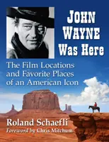 John Wayne war hier: Die Drehorte und Lieblingsplätze einer amerikanischen Ikone - John Wayne Was Here: The Film Locations and Favorite Places of an American Icon