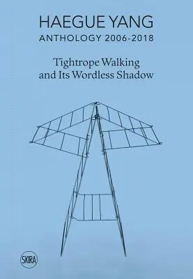 Haegue Yang: Anthologie 2006-2018: Der Drahtseilakt und sein wortloser Schatten - Haegue Yang: Anthology 2006-2018: Tightrope Walking and Its Wordless Shadow
