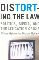 Die Verzerrung des Rechts: Politik, Medien und die Krise des Rechtsstreits - Distorting the Law: Politics, Media, and the Litigation Crisis