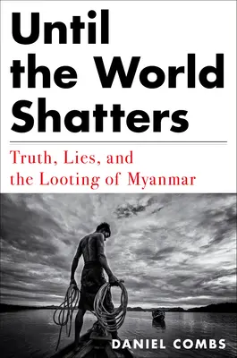 Bis die Welt zerbricht: Wahrheit, Lügen und die Plünderung von Myanmar - Until the World Shatters: Truth, Lies, and the Looting of Myanmar