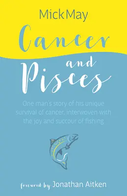 Krebs und Fische: Die Geschichte eines Mannes über sein einzigartiges Überleben von Krebs, verwoben mit der Freude und dem Erfolg des Fischens - Cancer and Pisces: One Man's Story of His Unique Survival of Cancer, Interwoven with the Joy and Succour of Fishing