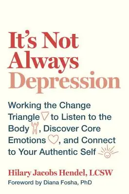 Es ist nicht immer eine Depression: Mit dem Dreieck der Veränderung auf den Körper hören, Kernemotionen entdecken und sich mit seinem authentischen Selbst verbinden - It's Not Always Depression: Working the Change Triangle to Listen to the Body, Discover Core Emotions, and Connect to Your Authentic Self