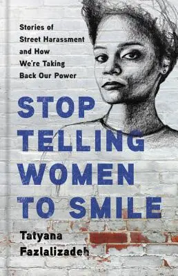 Hör auf, Frauen zu sagen, sie sollen lächeln: Geschichten über Belästigung auf der Straße und wie wir unsere Macht zurückerobern - Stop Telling Women to Smile: Stories of Street Harassment and How We're Taking Back Our Power