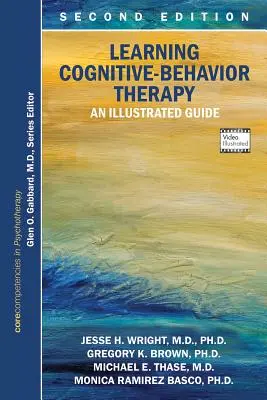 Kognitive Verhaltenstherapie lernen: Ein illustrierter Leitfaden, zweite Auflage: Kernkompetenzen in der Psychotherapie - Learning Cognitive-Behavior Therapy: An Illustrated Guide, Second Edition: Core Competencies in Psychotherapy