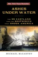 Asche unter Wasser: Die SS Eastland und das Schiffswrack, das Amerika erschütterte - Ashes Under Water: The SS Eastland and the Shipwreck That Shook America