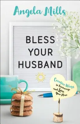 Segne deinen Ehemann: Kreative Wege, Ihren Mann zu ermutigen und zu lieben - Bless Your Husband: Creative Ways to Encourage and Love Your Man