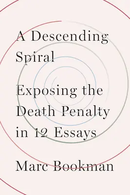 Eine absteigende Spirale: Entlarvung der Todesstrafe in 12 Essays - A Descending Spiral: Exposing the Death Penalty in 12 Essays