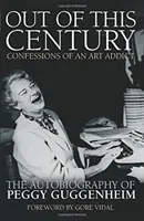 Out of this Century - Bekenntnisse einer Kunstsüchtigen - Die Autobiographie von Peggy Guggenheim - Out of this Century - Confessions of an Art Addict - The Autobiography of Peggy Guggenheim