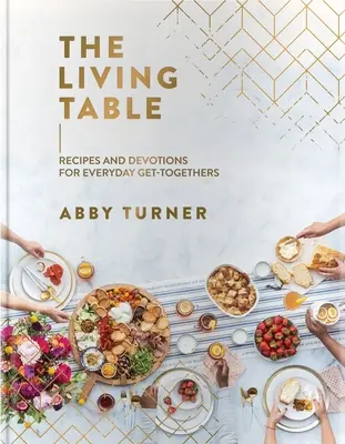 Der lebendige Tisch: Rezepte und Andachten für das alltägliche Beisammensein - The Living Table: Recipes and Devotions for Everyday Get-Togethers
