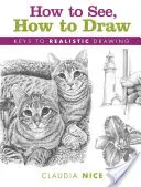 Wie man sieht, so malt man: Der Schlüssel zum realistischen Zeichnen - How to See, How to Draw: Keys to Realistic Drawing
