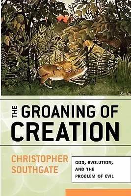 Das Stöhnen der Schöpfung: Gott, die Evolution und das Problem des Bösen - The Groaning of Creation: God, Evolution, and the Problem of Evil
