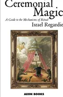 Zeremonielle Magie - Ein Leitfaden zu den Mechanismen des Rituals - Ceremonial Magic - A Guide to the Mechanisms of Ritual