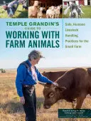 Temple Grandins Leitfaden für die Arbeit mit Nutztieren: Sicherer, humaner Umgang mit Nutztieren auf dem kleinen Bauernhof - Temple Grandin's Guide to Working with Farm Animals: Safe, Humane Livestock Handling Practices for the Small Farm