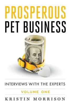 Prosperierendes Haustiergeschäft: Interviews mit den Experten - Band eins - Prosperous Pet Business: Interviews With The Experts - Volume One