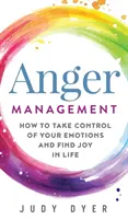 Wut-Management: Wie Sie Ihre Emotionen unter Kontrolle bringen und Freude im Leben finden - Anger Management: How to Take Control of Your Emotions and Find Joy in Life