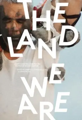 Das Land, das wir sind: Künstler und Schriftsteller verhandeln die Politik der Versöhnung - The Land We Are: Artists and Writers Unsettle the Politics of Reconciliation