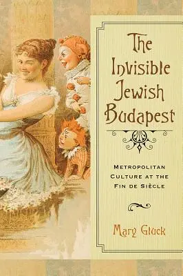 Das unsichtbare jüdische Budapest: Großstädtische Kultur zur Zeit des Fin de Sicle - The Invisible Jewish Budapest: Metropolitan Culture at the Fin de Sicle