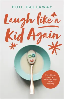 Wieder lachen wie ein Kind: Lebe ohne Reue und hinterlasse Spuren, denen es sich zu folgen lohnt - Laugh Like a Kid Again: Live Without Regret and Leave Footsteps Worth Following