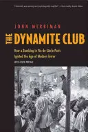 Der Dynamitklub: Wie ein Bombenanschlag im Paris des letzten Jahrhunderts das Zeitalter des modernen Terrors auslöste - The Dynamite Club: How a Bombing in Fin-De-Sicle Paris Ignited the Age of Modern Terror