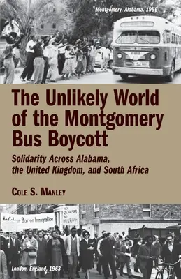 Die unwahrscheinliche Welt des Montgomery-Busboykotts: Solidarität in Alabama, dem Vereinigten Königreich und Südafrika - The Unlikely World of the Montgomery Bus Boycott: Solidarity Across Alabama, the United Kingdom, and South Africa