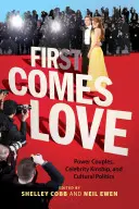 Zuerst kommt die Liebe: Machtpaare, prominente Verwandtschaft und Kulturpolitik - First Comes Love: Power Couples, Celebrity Kinship and Cultural Politics