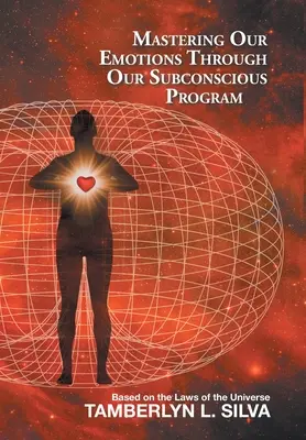 Die Beherrschung unserer Emotionen durch unser unterbewusstes Programm: Basierend auf den Gesetzen des Universums - Mastering Our Emotions Through Our Subconscious Program: Based on the Laws of the Universe