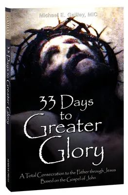 33 Tage zu größerer Herrlichkeit: Eine totale Weihe an den Vater durch Jesus auf der Grundlage des Johannesevangeliums - 33 Days to Greater Glory: A Total Consecration to the Father Through Jesus Based on the Gospel of John