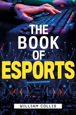 Das Buch des Esports: Der ultimative Leitfaden für wettbewerbsorientierte Videospiele - The Book of Esports: The Definitive Guide to Competitive Video Games